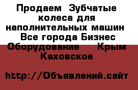 Продаем  Зубчатые колеса для наполнительных машин.  - Все города Бизнес » Оборудование   . Крым,Каховское